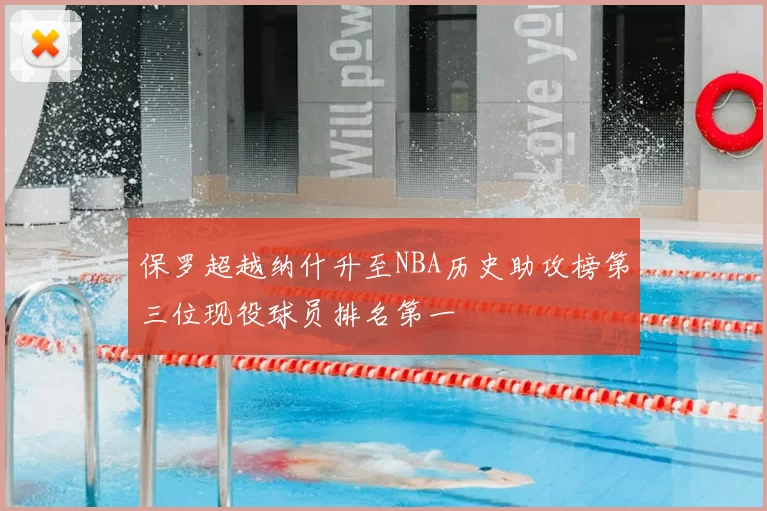保罗超越纳什升至NBA历史助攻榜第三位现役球员排名第一