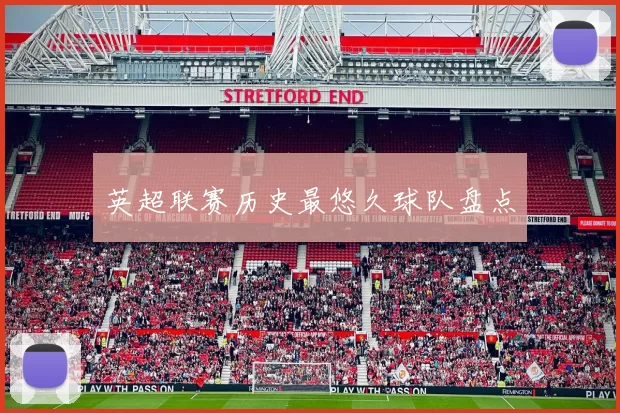 英超联赛历史最悠久球队盘点