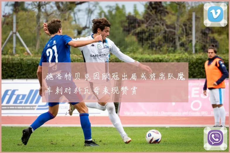 施洛特贝克因欧冠出局或将离队魔车刺对科瓦奇表现赞赏