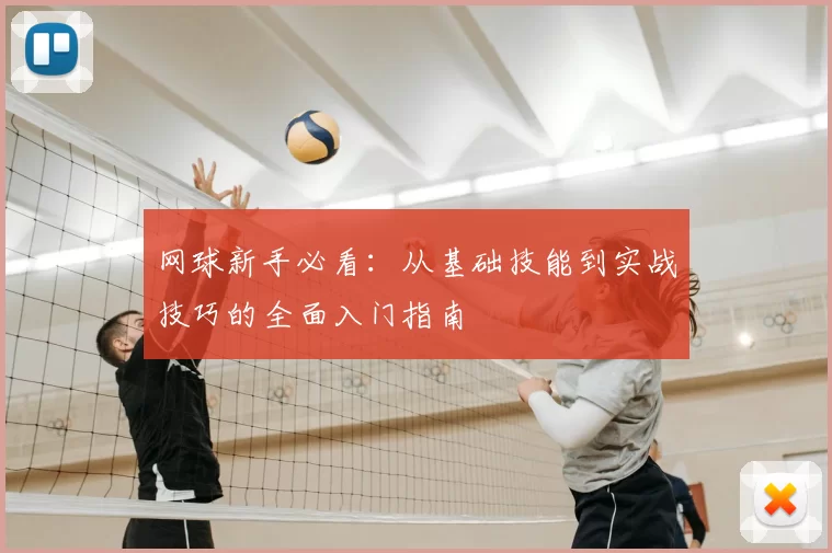 网球新手必看:从基础技能到实战技巧的全面入门指南