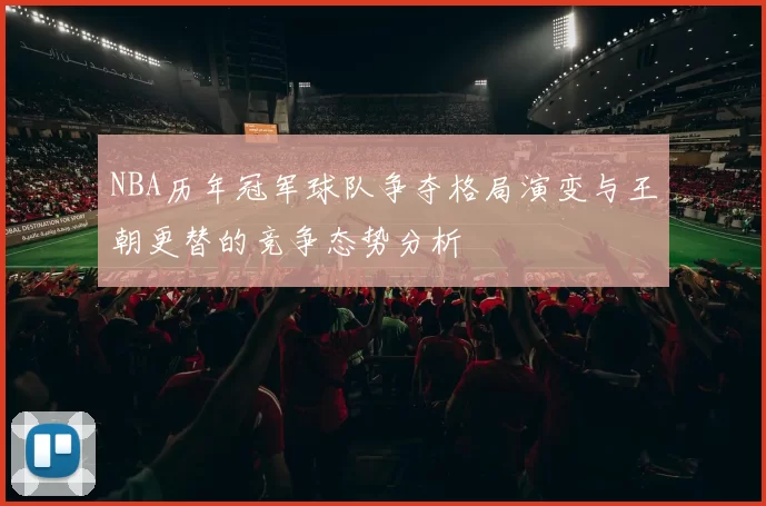 NBA历年冠军球队争夺格局演变与王朝更替的竞争态势分析