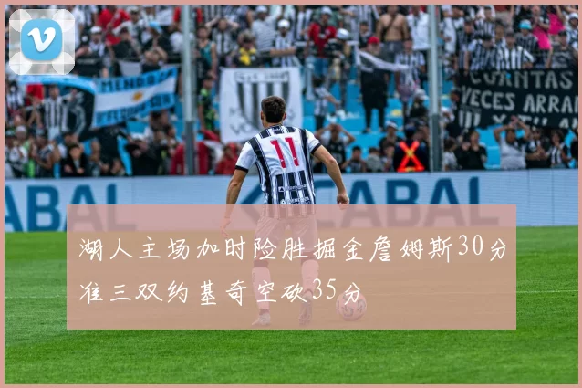 湖人主场加时险胜掘金詹姆斯30分准三双约基奇空砍35分