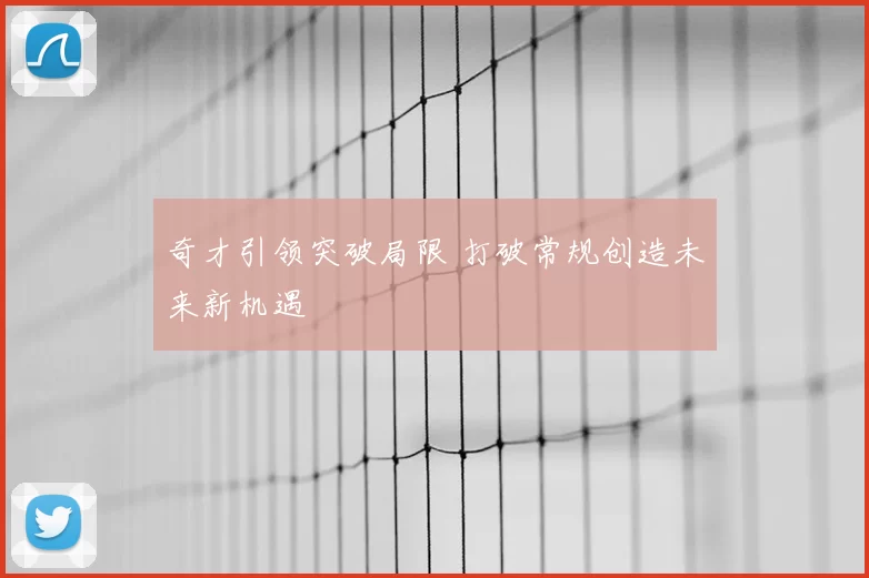 奇才引领突破局限 打破常规创造未来新机遇