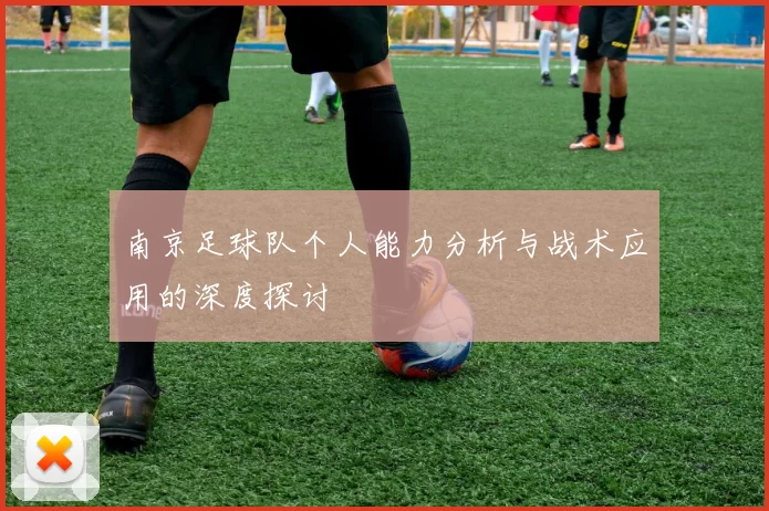 南京足球队个人能力分析与战术应用的深度探讨