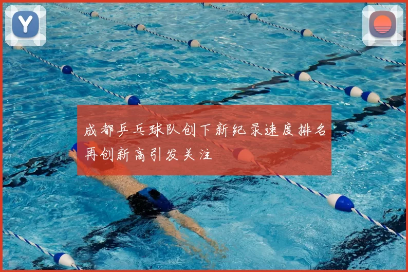 成都乒乓球队创下新纪录速度排名再创新高引发关注