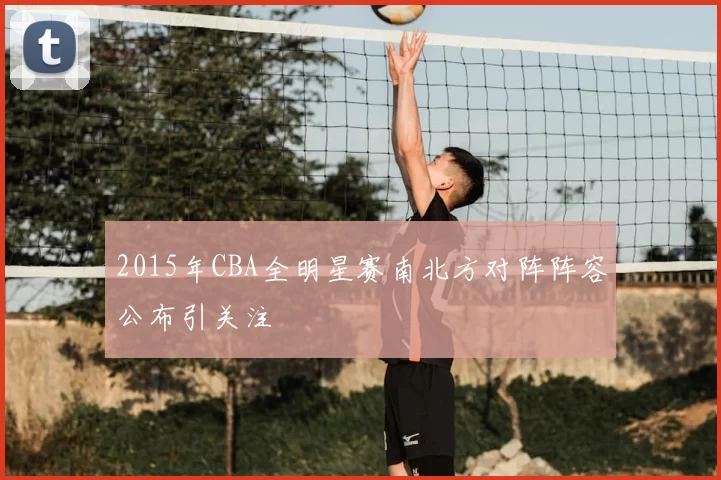 2015年CBA全明星赛南北方对阵阵容公布引关注