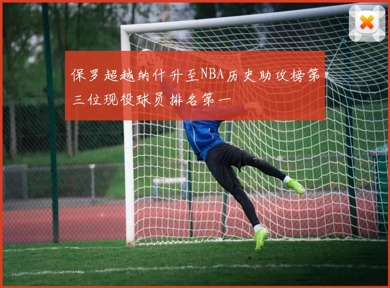 保罗超越纳什升至NBA历史助攻榜第三位现役球员排名第一