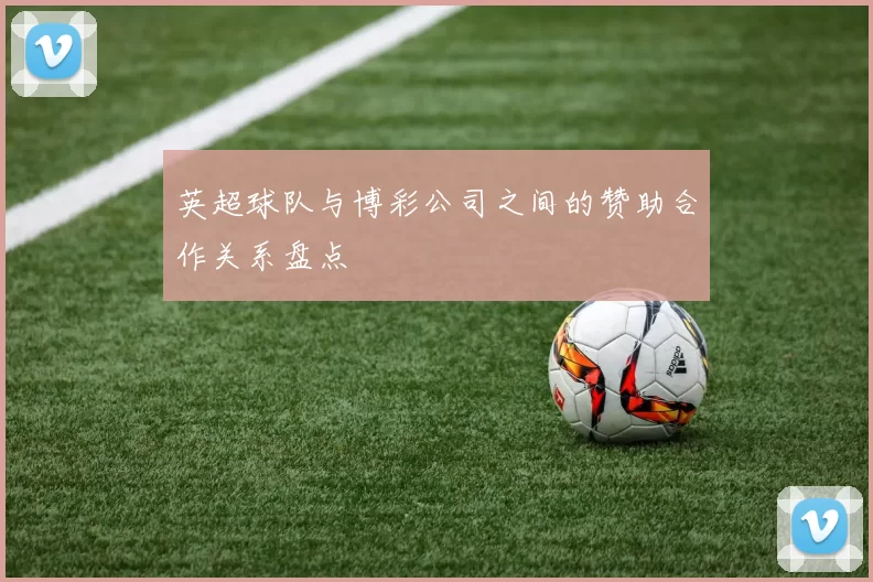 英超球队与博彩公司之间的赞助合作关系盘点