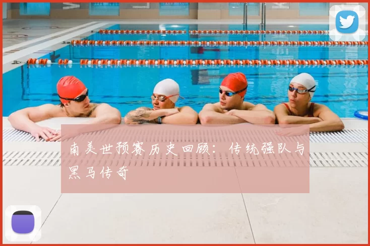 南美世预赛历史回顾：传统强队与黑马传奇
