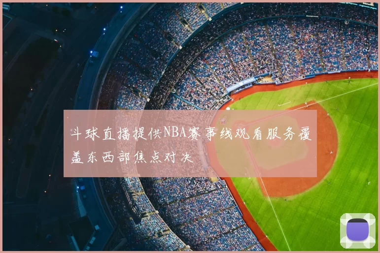 斗球直播提供NBA赛事线观看服务覆盖东西部焦点对决