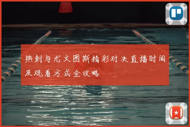 热刺与尤文图斯精彩对决直播时间及观看方式全攻略