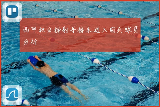 西甲积分榜射手榜未进入前列球员分析