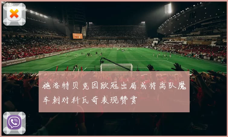 施洛特贝克因欧冠出局或将离队魔车刺对科瓦奇表现赞赏