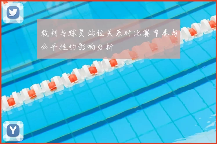 裁判与球员站位关系对比赛节奏与公平性的影响分析