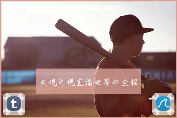 央视电视直播世界杯全程