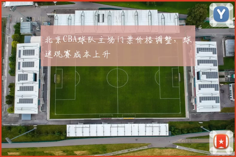 北京CBA球队主场门票价格调整，球迷观赛成本上升
