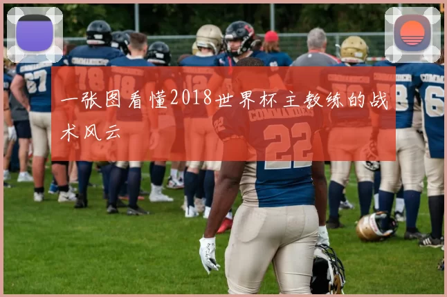 一张图看懂2018世界杯主教练的战术风云