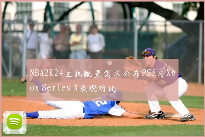 NBA2K24主机配置需求公布PS5与Xbox Series X表现对比