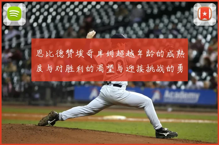 恩比德赞埃奇库姆超越年龄的成熟度与对胜利的渴望与迎接挑战的勇气