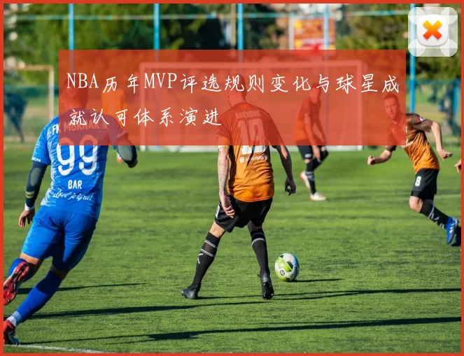 NBA历年MVP评选规则变化与球星成就认可体系演进