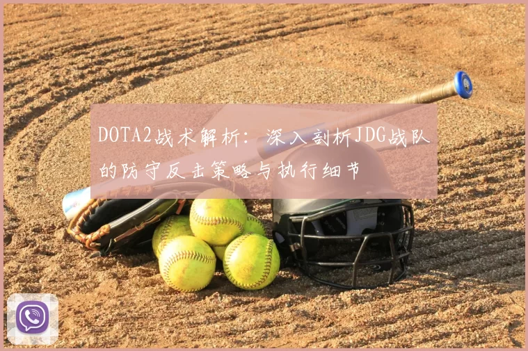 DOTA2战术解析：深入剖析JDG战队的防守反击策略与执行细节